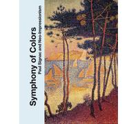 Symphony of Colors : Paul Signac and Neo-Impressionism