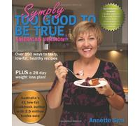 Symply Too Good To Be True: Over 150 Ways to Tasty, Low-Fat, Healthy Recipes