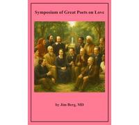 Symposium of Great Poets on Love (The writings of Jim Berg, MD)