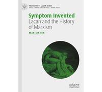 Symptom Invented: Lacan and the History of Marxism (The Palgrave Lacan Series)