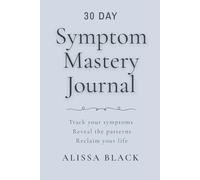 Symptom Mastery Journal: Track your symptoms. Reveal the patterns. Reclaim your life. Light Azure Edition (LA-35) (Symptom Mastery Series)