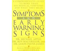 Symptoms and Early Warning Signs: A Comprehensive Guide to More Than 600 Medical Symptoms and What They Mean