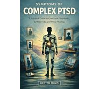 Symptoms of Complex PTSD: A Practical Guide to Emotional Flashbacks, CPTSD Help, and PTSD Healing