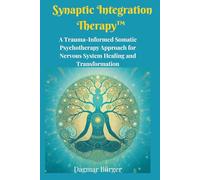 Synaptic Integration Therapy™: A Trauma-Informed Somatic Psychotherapy Approach for Nervous System Healing and Transformation