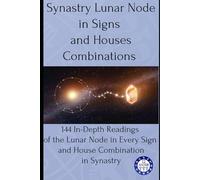 Synastry Lunar Node in Signs and Houses Combinations: 144 In-Depth Readings of the Lunar Node in Every Sign and House Combination in Synastry: 11