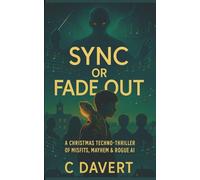 SYNC or FADE OUT: A Christmas Techno-Thriller of Misfits, Mayhem & Rogue AI