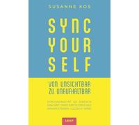 SYNC YOUR SELF - von Unsichtbar zu Unaufhaltbar: Synchronizität so einfach erklärt, dass erfolgreiches Manifestieren logisch wird