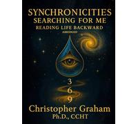 Synchronicities Searching For Me: Reading Life Backward Abridged