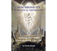 Synchronicity As Mystical Experience: Applying Meaningful Coincidence In Your Life