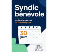 Syndic bénévole : le plan d’action des 30 premiers jours: Le calendrier pas à pas pour sécuriser la copropriété, reprendre les dossiers et fixer les priorités sans vous laisser déborder