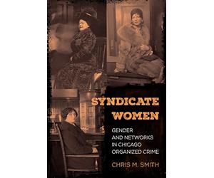 Syndicate Women: Gender and Networks in Chicago Organized Crime