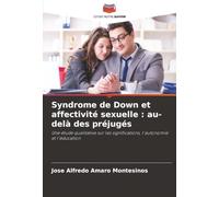Syndrome de Down et affectivité sexuelle : au-delà des préjugés: Une étude qualitative sur les significations, l'autonomie et l'éducation