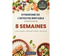 Syndrome de l'intestin irritable - Le protocole en 8 semaines: Côlon irritable : la méthode FODMAP, le microbiote et la gestion du stress, semaine après semaine, pour un confort digestif durable