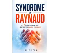 Syndrome de Raynaud - Les 7 Piliers qui m’ont Aidée à Retrouver Chaleur et Stabilité: En Finir Avec les Mains Froides et Raynaud | Améliorer la Circulation Sanguine