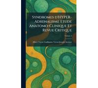 Syndromes d'HYPER-Adrenalisme Etude Anatomo-Clinique Et Revue Critique