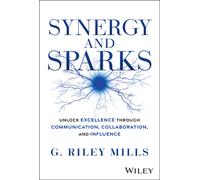 Synergy and Sparks : Unlock Excellence through Communication, Collaboration, and Influence