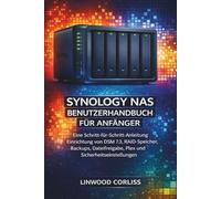 SYNOLOGY NAS BENUTZERHANDBU CH FUR ANFANGER: EINE SCHRITT-FÜR-SCHRITT-ANLEITUNG EINRICHTUNG VON DSM 7.3, RAID-SPEICHER, BACKUPS, DATEIFREIGABE, PLEX UND SICHERHEITSEINSTELLUNGEN
