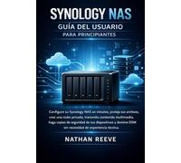 SYNOLOGY NAS GUÍA DEL USUARIO PARA PRINCIPIANTES: Configure su Synology NAS en minutos, proteja sus archivos, cree una nube privada, transmita ... y domine DSM sin necesidad de experiencia téC