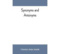 Synonyms and antonyms; or, Kindred words and their opposites