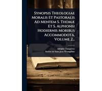 Synopsis Theologiae Moralis Et Pastoralis Ad Mentem S. ThomÃ] Et S. Alphonsi Hodiernis Moribus Accommodota, Volume 2...