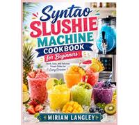 Syntao Slushie Machine Cookbook for Beginners: Quick, Easy, and Delicious Frozen Drinks for Every Occasion