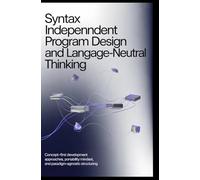 SYNTAX INDEPENDENT PROGRAM DESIGN AND LANGUAGE-NEUTRAL THINKING: Concept-first development approaches, portability mindset, and paradigm-agnostic structuring