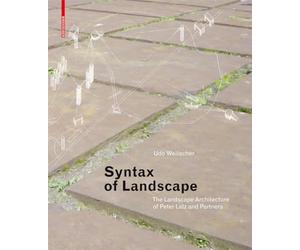 Syntax of Landscape: The Landscape Architecture of Peter Latz and Partners