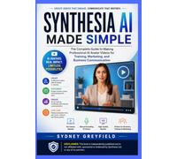 Synthesia AI Made Simple: The Complete Guide to Creating Professional AI Avatar Videos for Training, Marketing, and Business Communication (Made ... and Software Running Modern Work and Life)