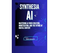 Synthesia AI: Mastering AI Video Creation, Monetization, and The Future of Digital Content