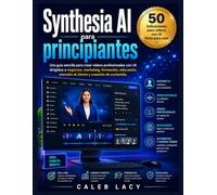 Synthesia AI para principiantes: Una guía sencilla para crear vídeos profesionales con IA para negocios, marketing, formación, educación, atención al cliente y creación de contenido.