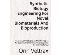 Synthetic Biology Engineering For Novel Biomaterials And Bioproduction: Innovative Strategies and Technologies for Sustainable Biomaterial Design and Biomanufacturing