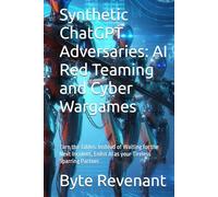 Synthetic ChatGPT Adversaries: AI Red Teaming and Cyber Wargames: Turn the Tables. Instead of Waiting for the Next Incident, Enlist AI as your ... with AI: The Black Hat ChatGPT Series)