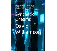 Synthetic Dreams: A guide to writing Cyberpunk fiction