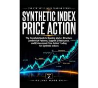 Synthetic Index Price Action: The Complete Guide to Reading Market Structure, Candlestick Patterns, Support & Resistance, Trend Analysis, and ... Indices (Synthetic Index Trading Series)
