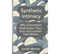 Synthetic Intimacy: Why Connection Feels Easier Than Ever and Lonelier Than Before