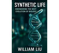 Synthetic Life: Engineering the Next Evolution of Biology: 2 (The Invisible Revolution Trilogy)