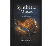 Synthetic Muses: How Artificial Intelligence Rewrites Art Creativity and Human Expression (Books on Tech)