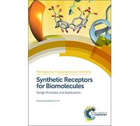 Synthetic Receptors for Biomolecules: Design Principles and Applications: Volume 14 (Monographs in Supramolecular Chemistry)