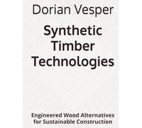 Synthetic Timber Technologies: Engineered Wood Alternatives for Sustainable Construction