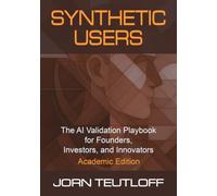 Synthetic Users: AI Validation for Founders, Investors, and Innovators (Academic Edition)