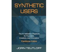 Synthetic Users: AI Validation for Founders, Investors, and Innovators (Practitioner Edition)