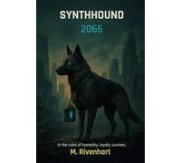 SYNTHHOUND 2066: A Post-Collapse Survival Thriller in an End-of-World Future Where an AI Guardian Fights to Save a Dying Boy
