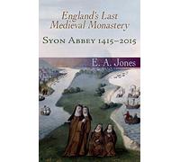 Syon Abbey 1415-2015: England's Last Medieval Monastery