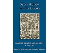 Syon Abbey and its Books: Reading, Writing and Religion, c.1400-1700 (Studies in Modern British Religious History)
