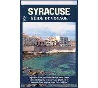 SYRACUSE GUIDE DE VOYAGE: Principales attractions, conseils locaux, aventures en plein air et essentiels de voyage pour votre séjour