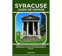 SYRACUSE GUIDE DE VOYAGE: Voyagez futé avec des conseils pratiques essentiels, des itinéraires sur mesure et les incontournables de Syracuse