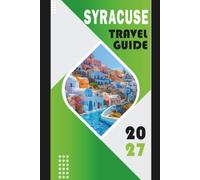 SYRACUSE TRAVEL GUIDE 2027: Complete Sicily Trip Planner for Ortigia, Noto & Mount Etna Day Tours, Itineraries, Maps, Food, Beaches, Transport, Culture & Budget Travel Guide 2027 Edition