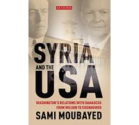 Syria and the USA: Washington's Relations with Damascus from Wilson to Eisenhower (Library of International Relations)