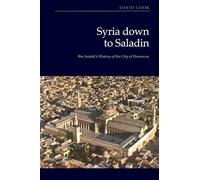 Syria down to Saladin: Ibn Asakir’s History of the City of Damascus