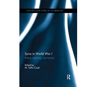 Syria in World War I: Politics, economy, and society (SOAS/Routledge Studies on the Middle East)